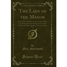The Lady of the Manor, Vol. 4 (Classic Reprint)