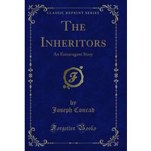 The Inheritors: An Extravagant Story (Classic Reprint)