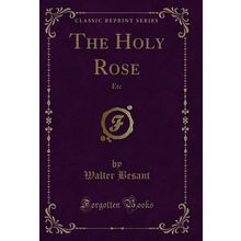 The Holy Rose: Etc (Classic Reprint)