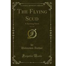 The Flying Scud, Vol. 1 of 2: A Sporting Novel (Classic Reprint)