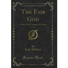 The Fair God, Vol. 1 of 2: A Tale of the Conquest of Mexico (Classic Reprint)