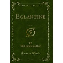 Eglantine, Vol. 1 of 3 (Classic Reprint)