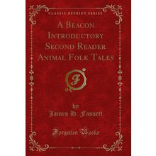 A Beacon Introductory Second Reader Animal Folk Tales (Classic Reprint)