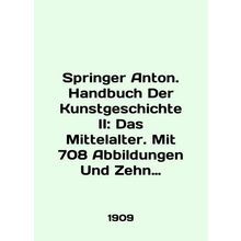 Springer Anton. Handbuch Der Kunstgeschichte II: Das Mittelalter. Mit 708 Abbi
