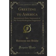 Greeting to America: Reminiscences And;; (Classic Reprint)