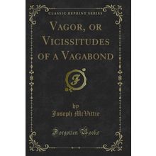 Vagor, or Vicissitudes of a Vagabond (Classic Reprint)