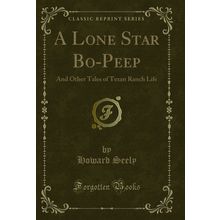A Lone Star Bo-Peep: And Other Tales of Texan Ranch Life (Classic Reprint)