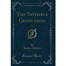 The Invisible Gentleman, Vol. 1 of 3 (Classic Reprint)
