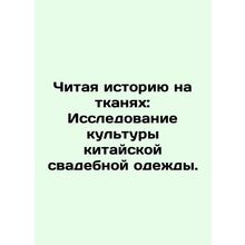 Reading History on Fabrics: A Study of Chinese Wedding Clothing Culture. In Rus