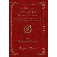 The History of Ann and Her Eleven Sisters (Classic Reprint)