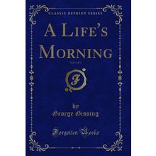 A Life's Morning, Vol. 1 of 3 (Classic Reprint)