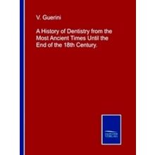A History of Dentistry from the Most Ancient Times Until the End of the 18th Cen