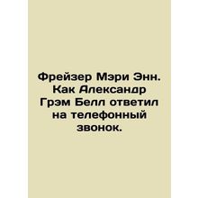 Frazer Mary Ann: How Alexander Graham Bell answered the phone. In Russian /Frey