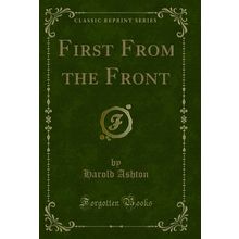 First From the Front (Classic Reprint)