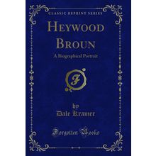 Heywood Broun: A Biographical Portrait (Classic Reprint)