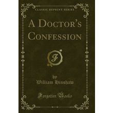 A Doctor's Confession (Classic Reprint)