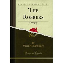 The Robbers: A Tragedy (Classic Reprint)