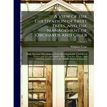 A View of the Cultivation of Fruit Trees, and the Management of Orchards and Cid