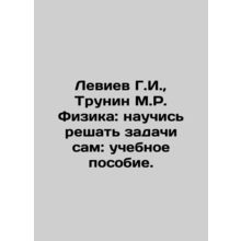 Leviev G.I., Trunin M.R. Physics: Learn to solve problems yourself: a textbook