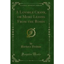 A Lovable Crank, or More Leaves From the Roses (Classic Reprint)