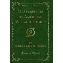 Masterpieces of American Wit and Humor, Vol. 1 (Classic Reprint)