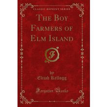 The Boy Farmers of Elm Island (Classic Reprint)