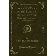 Wilson's Tales of the Borders, and of Scotland, Vol. 3 (Classic Reprint)