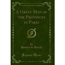 A Great Man of the Provinces in Paris (Classic Reprint)