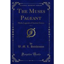 The Muses Pageant, Vol. 2: Myths Legends of Ancient Greece (Classic Reprint)