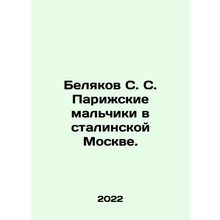 S. S. Belyakovs Paris Boys in Stalins Moscow. In Russian /Belyakov S. S. Parizh