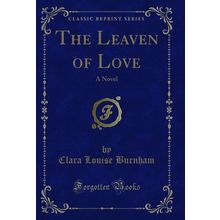 The Leaven of Love: A Novel (Classic Reprint)