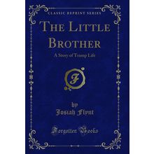 The Little Brother: A Story of Tramp Life (Classic Reprint)