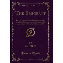 The Emigrant: The Life, Experience and Humorous Adventures of A