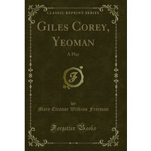 Giles Corey, Yeoman: A Play (Classic Reprint)