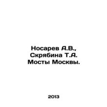 Nosarev A.V., Scriabina T.A. Bridges of Moscow. In Russian /Nosarev A.V., Skr