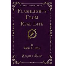 Flashlights From Real Life (Classic Reprint)