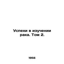 Advances in Cancer Research. Volume 2. In Russian /Uspekhi v izuchenii raka. To