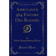 Ambulance 464 Encore Des Blessés (Classic Reprint)