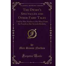 The Dwarf's Spectacles and Other Fairy Tales (Classic Reprint)