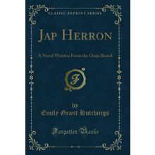 Jap Herron: A Novel Written From the Ouija Board (Classic Reprint)