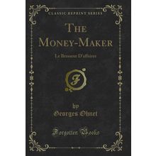 The Money-Maker: Le Brasseur D'affaires (Classic Reprint)