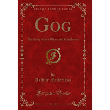 Gog: The Story of an Officer and Gentleman (Classic Reprint)