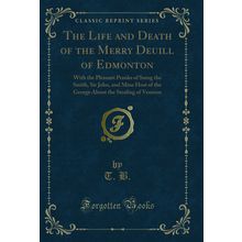 The Life and Death of the Merry Deuill of Edmonton (Classic Reprint)
