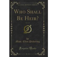 Who Shall Be Heir?, Vol. 1 of 3 (Classic Reprint)