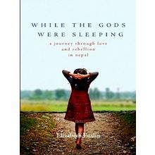 While the Gods Were Sleeping - A Journey Through Love and Rebellion in Nepal - E