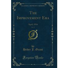 The Improvement Era, Vol. 37: April, 1934 (Classic Reprint)