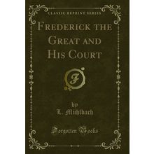 Frederick the Great and His Court (Classic Reprint)