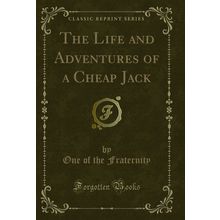 The Life and Adventures of a Cheap Jack (Classic Reprint)