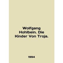 Wolfgang Hohlbein. Die Kinder Von Troja. In English /Wolfgang Hohlbein. Die Kin