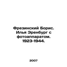 Boris Fresinsky. Ilya Erenburg with a camera. 1923-1944./Frezinskiy Boris. Ilya